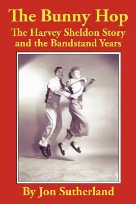 The Bunny Hop: Historia Harveya Sheldona i lata zespołu Bandstand - The Bunny Hop: The Harvey Sheldon Story and the Bandstand Years