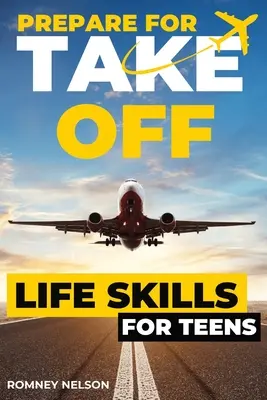 Prepare For Take Off - Life Skills for Teens: Kompletny przewodnik dla nastolatków po praktycznych umiejętnościach życia po ukończeniu szkoły średniej i poza nią Podróże, budżetowanie - Prepare For Take Off - Life Skills for Teens: The Complete Teenagers Guide to Practical Skills for Life After High School and Beyond Travel, Budgeting