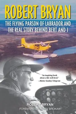 Robert Bryan: Latający proboszcz z Labradoru i prawdziwa historia Berta i mnie - Robert Bryan: The Flying Parson of Labrador and the Real Story Behind Bert and I