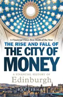 Powstanie i upadek miasta pieniędzy: Finansowa historia Edynburga - The Rise and Fall of the City of Money: A Financial History of Edinburgh