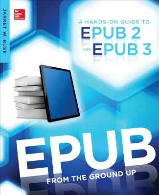 Epub od podstaw: praktyczny przewodnik po Epub 2 i Epub 3 - Epub from the Ground Up: A Hands-On Guide to Epub 2 and Epub 3