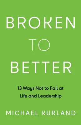 Broken to Better: 13 sposobów, by nie zawieść w życiu i przywództwie - Broken to Better: 13 Ways Not to Fail at Life and Leadership