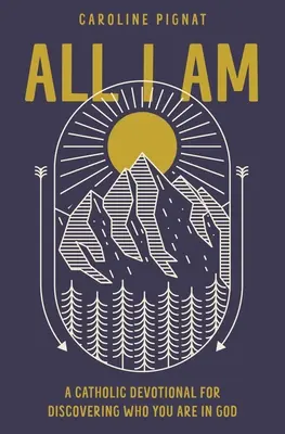 All I Am: Katolickie nabożeństwo pozwalające odkryć, kim jesteś w Bogu - All I Am: A Catholic Devotional for Discovering Who You Are in God