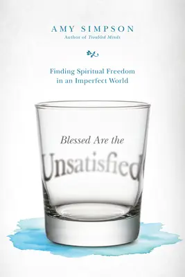 Błogosławieni niezadowoleni: Odnaleźć duchową wolność w niedoskonałym świecie - Blessed Are the Unsatisfied: Finding Spiritual Freedom in an Imperfect World