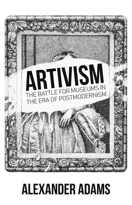 Artivism: Bitwa o muzea w erze postmodernizmu - Artivism: The Battle for Museums in the Era of Postmodernism