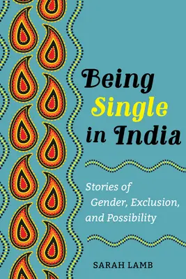 Bycie singlem w Indiach: Historie o płci, wykluczeniu i możliwościach tom 15 - Being Single in India: Stories of Gender, Exclusion, and Possibilityvolume 15