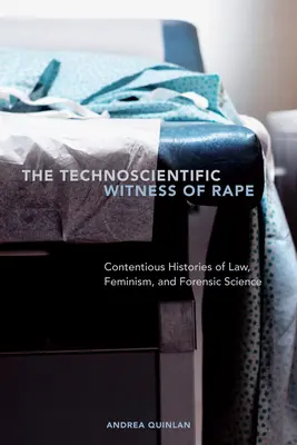 Technonaukowy świadek gwałtu: kontrowersyjne historie prawa, feminizmu i kryminalistyki - The Technoscientific Witness of Rape: Contentious Histories of Law, Feminism, and Forensic Science