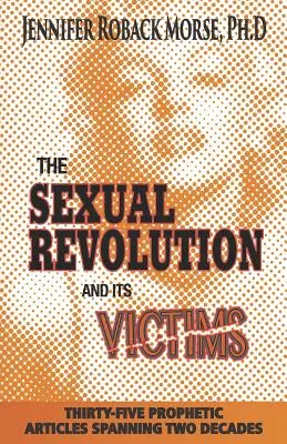 Rewolucja seksualna i jej ofiary: Trzydzieści pięć proroczych artykułów z dwóch dekad - The Sexual Revolution and Its Victims: Thirty-Five Prophetic Articles Spanning Two Decades