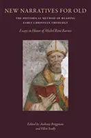 Nowe narracje dla starych: The Historical Method of Reading Early Christian Theology: Eseje na cześć Michała Rene Barnesa - New Narratives for Old: The Historical Method of Reading Early Christian Theology: Essays in Honor of Michal Rene Barnes