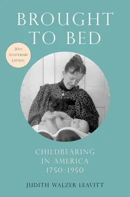 Brought to Bed: Childbearing in America, 1750-1950, wydanie z okazji 30-lecia - Brought to Bed: Childbearing in America, 1750-1950, 30th Anniversary Edition