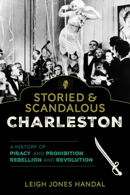 Historyczny i skandaliczny Charleston: Historia piractwa i prohibicji, buntu i rewolucji - Storied & Scandalous Charleston: A History of Piracy and Prohibition, Rebellion and Revolution