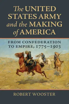 Armia Stanów Zjednoczonych i tworzenie Ameryki: Od Konfederacji do Imperium, 1775-1903 - The United States Army and the Making of America: From Confederation to Empire, 1775-1903