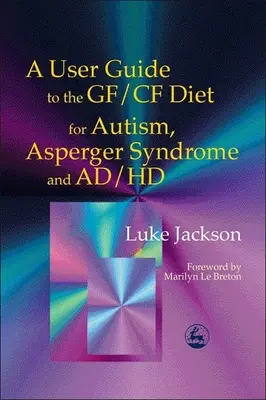 Przewodnik użytkownika po diecie Gf/Cf dla osób z autyzmem, zespołem Aspergera i Ad/HD - A User Guide to the Gf/Cf Diet for Autism, Asperger Syndrome and Ad/HD