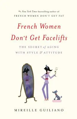 Francuzki nie poddają się liftingowi twarzy: Sekret starzenia się ze stylem i postawą - French Women Don't Get Facelifts: The Secret of Aging with Style & Attitude