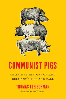 Komunistyczne świnie: Zwierzęca historia powstania i upadku Niemiec Wschodnich - Communist Pigs: An Animal History of East Germany's Rise and Fall
