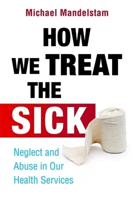 Jak traktujemy chorych: zaniedbania i nadużycia w służbie zdrowia - How We Treat the Sick: Neglect and Abuse in Our Health Services