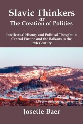 Słowiańscy myśliciele czy tworzenie państw: Historia intelektualna i myśl polityczna w Europie Środkowej i na Bałkanach w XIX wieku - Slavic Thinkers or the Creation of Polities: Intellectual History and Political Thought in Central Europe and the Balkans in the 19th Century