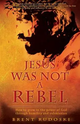 Jezus nie był buntownikiem: Jak wzrastać w mocy Boga poprzez pokorę i uległość - Jesus Was Not a Rebel: How to Grow in the Power of God Through Humility and Submission