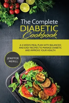 Kompletna książka kucharska dla diabetyków: 4-tygodniowy plan posiłków ze zbilansowanymi i łatwymi przepisami na leczenie cukrzycy i poprawę zdrowia - The Complete Diabetic Cookbook: A 4 Weeks Meal Plan with Balanced and Easy Recipes to Manage Diabetic and Improve Your Health