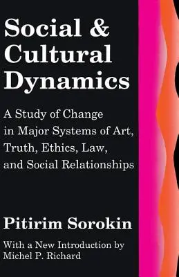 Dynamika społeczna i kulturowa: Studium zmian w głównych systemach sztuki, prawdy, etyki, prawa i relacji społecznych - Social and Cultural Dynamics: A Study of Change in Major Systems of Art, Truth, Ethics, Law and Social Relationships