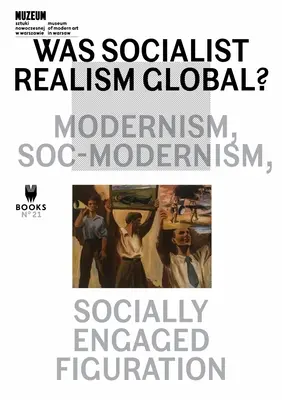 Czy socrealizm był globalny: modernizm, socmodernizm, figuracja zaangażowana społecznie, tom 21 - Was Socialist Realism Global?: Modernism, Soc-Modernism, Socially Engaged Figuration Volume 21