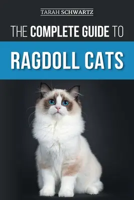 Kompletny przewodnik po kotach rasy Ragdoll: Wybór, przygotowanie, trening domowy, pielęgnacja, karmienie, opieka i miłość do nowego kota rasy Ragdoll - The Complete Guide to Ragdoll Cats: Choosing, Preparing for, House Training, Grooming, Feeding, Caring for, and Loving Your New Ragdoll Cat