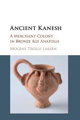 Starożytne Kanesh: Kolonia handlowa w Anatolii w epoce brązu - Ancient Kanesh: A Merchant Colony in Bronze Age Anatolia