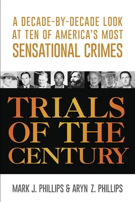 Próby stulecia: Spojrzenie z dekady na dekadę na dziesięć najbardziej sensacyjnych przestępstw w Ameryce - Trials of the Century: A Decade-By-Decade Look at Ten of America's Most Sensational Crimes