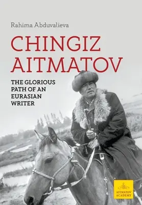 Chingiz Aitmatov: Wspaniała ścieżka euroazjatyckiego pisarza - Chingiz Aitmatov: The Glorious Path of an Eurasian Writer