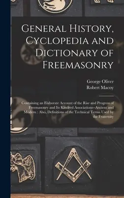 Historia ogólna, cyklopedia i słownik masonerii: Containing an Elaborate Account of the Rise and Progress of Freemasonry and Its Kindred Ass - General History, Cyclopedia and Dictionary of Freemasonry: Containing an Elaborate Account of the Rise and Progress of Freemasonry and Its Kindred Ass