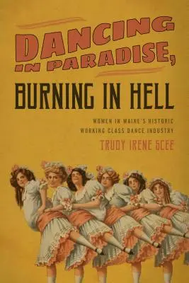 Tańcząc w raju, płonąc w piekle: Kobiety w historycznym przemyśle tanecznym klasy robotniczej Maine - Dancing in Paradise, Burning in Hell: Women in Maine's Historic Working Class Dance Industry