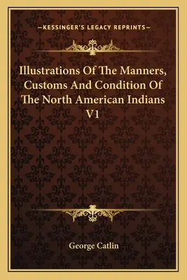 Ilustracje obyczajów, zwyczajów i stanu Indian północnoamerykańskich V1 - Illustrations Of The Manners, Customs And Condition Of The North American Indians V1