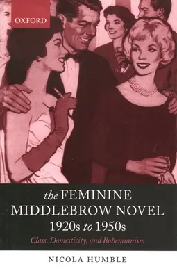 Kobieca powieść Middlebrow, lata 20. i 50. XX wieku: Klasa, domatorstwo i bohema - The Feminine Middlebrow Novel, 1920s to 1950s: Class, Domesticity, and Bohemianism