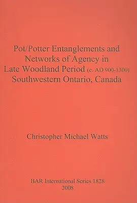 Pot/Potter Entanglements and Networks of Agency in Late Woodland Period (c. AD 900-1300) Southwestern Ontario, Kanada - Pot/Potter Entanglements and Networks of Agency in Late Woodland Period (c. AD 900-1300) Southwestern Ontario, Canada