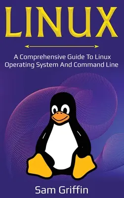 Linux: Kompleksowy przewodnik po systemie operacyjnym Linux i wierszu poleceń - Linux: A Comprehensive Guide to Linux Operating System and Command Line