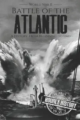 Bitwa o Atlantyk - II wojna światowa: Historia od początku do końca - Battle of the Atlantic - World War II: A History from Beginning to End