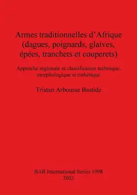 Broń tradycyjna w Afryce (dagues, poignards, glaives, pes, tranchets et couperets): Podejście regionalne i technika klasyfikacji, morfologia - Armes traditionnelles d'Afrique (dagues, poignards, glaives, pes, tranchets et couperets): Approche rgionale et classification technique, morpholog