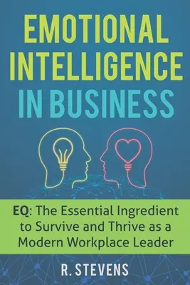 Inteligencja emocjonalna w biznesie: EQ: Niezbędny składnik, aby przetrwać i rozwijać się jako nowoczesny lider w miejscu pracy - Emotional Intelligence in Business: EQ: The Essential Ingredient to Survive and Thrive as a Modern Workplace Leader