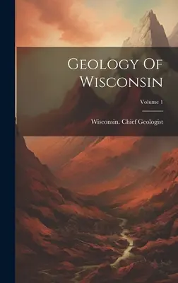 Geologia Wisconsin, tom 1 - Geology Of Wisconsin; Volume 1