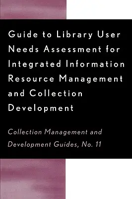 Guide to Library User Needs Assessment for Integrated Information Resource: Zarządzanie i rozwój kolekcji - Guide to Library User Needs Assessment for Integrated Information Resource: Management and Collection Development