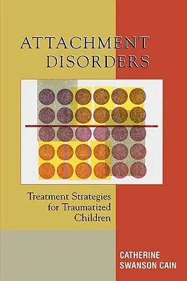 Zaburzenia przywiązania: Strategie leczenia dzieci po traumatycznych przeżyciach - Attachment Disorders: Treatment Strategies for Traumatized Children