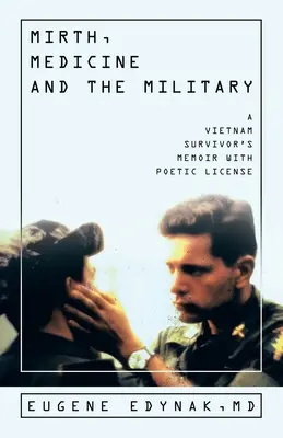 Wesołość, medycyna i wojsko: Pamiętnik ocalałego z Wietnamu z poetycką licencją - Mirth, Medicine and the Military: A Vietnam Survivor's Memoir with Poetic license