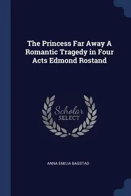 Księżniczka z daleka - tragedia romantyczna w czterech aktach Edmonda Rostanda - The Princess Far Away A Romantic Tragedy in Four Acts Edmond Rostand