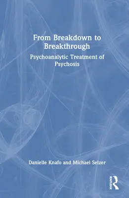 Od załamania do przełomu: Psychoanalityczne leczenie psychozy - From Breakdown to Breakthrough: Psychoanalytic Treatment of Psychosis