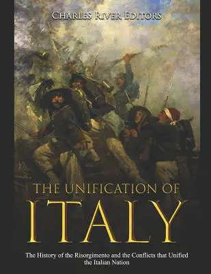 Zjednoczenie Włoch: Historia Risorgimento i konfliktów, które zjednoczyły naród włoski - The Unification of Italy: The History of the Risorgimento and the Conflicts that Unified the Italian Nation