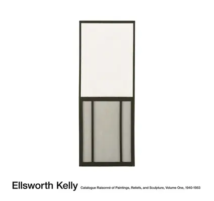 Ellsworth Kelly: Katalog Raisonn obrazów, reliefów i rzeźb Tom 1 - Ellsworth Kelly: Catalogue Raisonn of Paintings, Reliefs, and Sculpture Volume 1