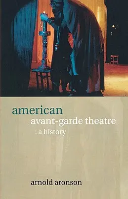 Amerykański teatr awangardowy: Historia - American Avant-Garde Theatre: A History