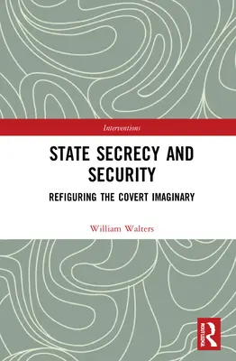 Tajemnica państwowa i bezpieczeństwo: Refiguring the Covert Imaginary - State Secrecy and Security: Refiguring the Covert Imaginary