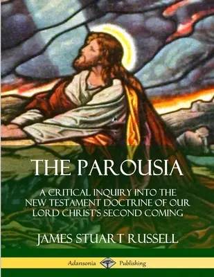 Paruzja: Krytyczne badanie doktryny Nowego Testamentu o powtórnym przyjściu naszego Pana Chrystusa - The Parousia: A Critical Inquiry into the New Testament Doctrine of Our Lord Christ's Second Coming