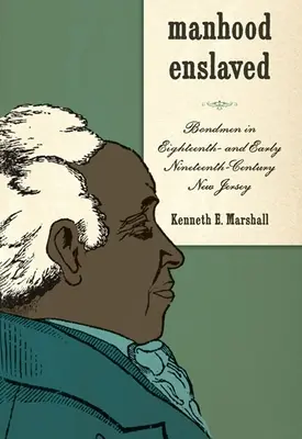 Zniewolona męskość: Bondmen w osiemnastowiecznym i wczesnym dziewiętnastowiecznym New Jersey - Manhood Enslaved: Bondmen in Eighteenth- And Early Nineteenth-Century New Jersey